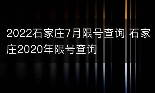 2022石家庄7月限号查询 石家庄2020年限号查询