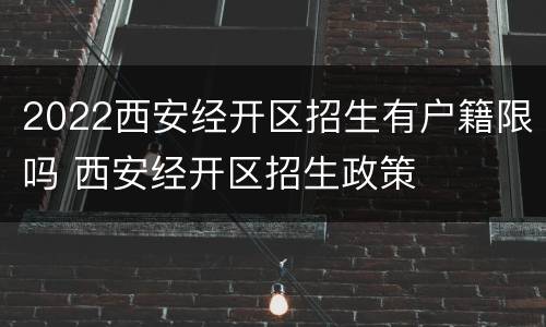 2022西安经开区招生有户籍限吗 西安经开区招生政策