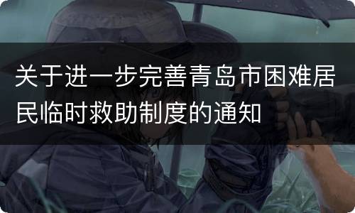 关于进一步完善青岛市困难居民临时救助制度的通知