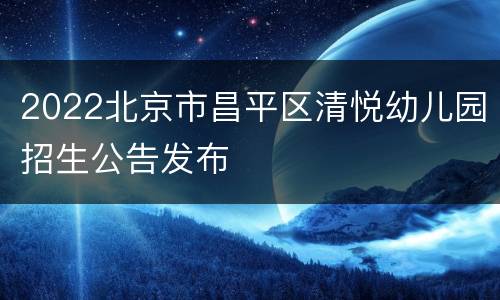 2022北京市昌平区清悦幼儿园招生公告发布