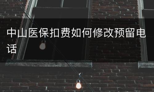 中山医保扣费如何修改预留电话