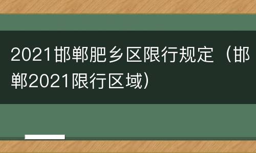 2021邯郸肥乡区限行规定（邯郸2021限行区域）
