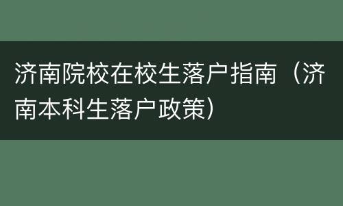 济南院校在校生落户指南（济南本科生落户政策）