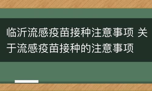 临沂流感疫苗接种注意事项 关于流感疫苗接种的注意事项