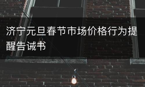 济宁元旦春节市场价格行为提醒告诫书