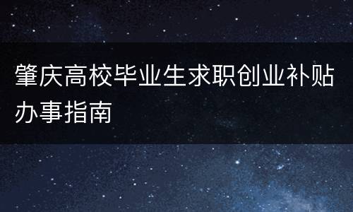 肇庆高校毕业生求职创业补贴办事指南