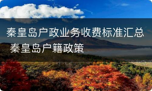 秦皇岛户政业务收费标准汇总 秦皇岛户籍政策