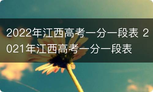 2022年江西高考一分一段表 2021年江西高考一分一段表