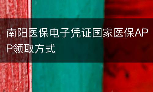 南阳医保电子凭证国家医保APP领取方式