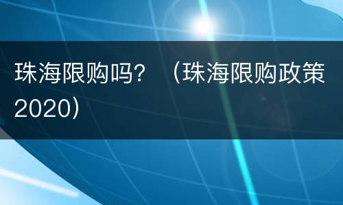 珠海限购吗？（珠海限购政策2020）