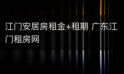 江门安居房租金+租期 广东江门租房网