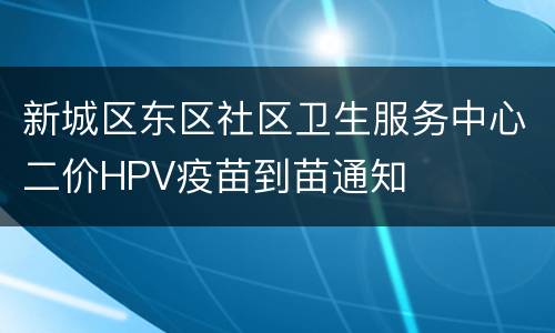 新城区东区社区卫生服务中心二价HPV疫苗到苗通知