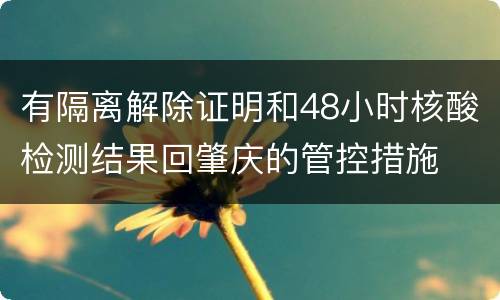 有隔离解除证明和48小时核酸检测结果回肇庆的管控措施