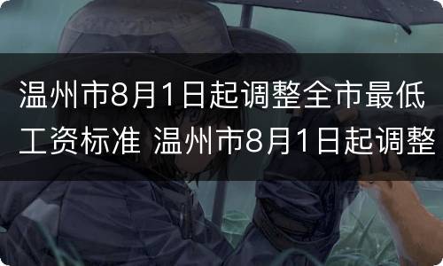 温州市8月1日起调整全市最低工资标准 温州市8月1日起调整全市最低工资标准