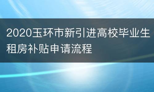 2020玉环市新引进高校毕业生租房补贴申请流程