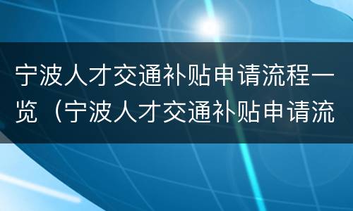 宁波人才交通补贴申请流程一览（宁波人才交通补贴申请流程一览表图片）