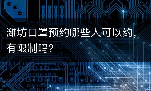 潍坊口罩预约哪些人可以约，有限制吗？