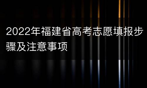 2022年福建省高考志愿填报步骤及注意事项
