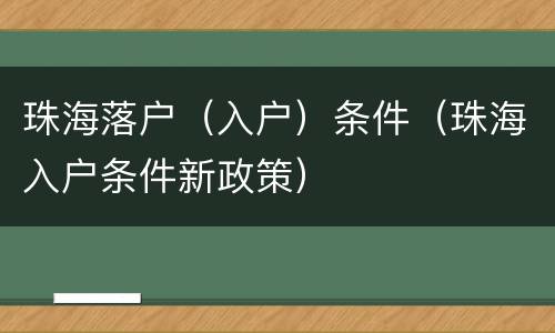 珠海落户（入户）条件（珠海入户条件新政策）