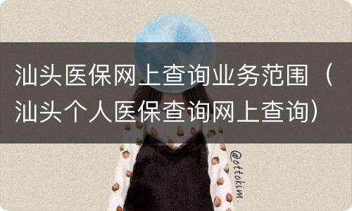 汕头医保网上查询业务范围（汕头个人医保查询网上查询）