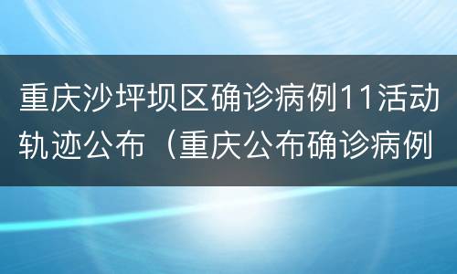 重庆沙坪坝区确诊病例11活动轨迹公布（重庆公布确诊病例行动轨迹）