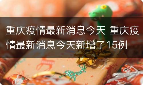 重庆疫情最新消息今天 重庆疫情最新消息今天新增了15例
