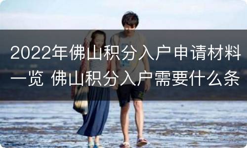 2022年佛山积分入户申请材料一览 佛山积分入户需要什么条件2021