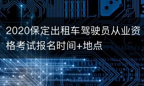 2020保定出租车驾驶员从业资格考试报名时间+地点