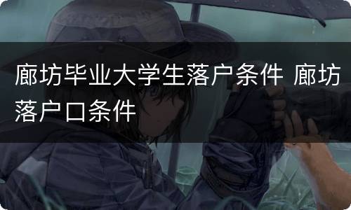 廊坊毕业大学生落户条件 廊坊落户口条件
