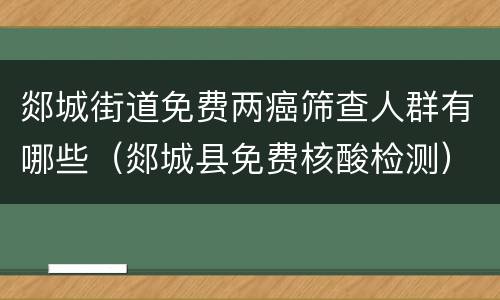 郯城街道免费两癌筛查人群有哪些（郯城县免费核酸检测）
