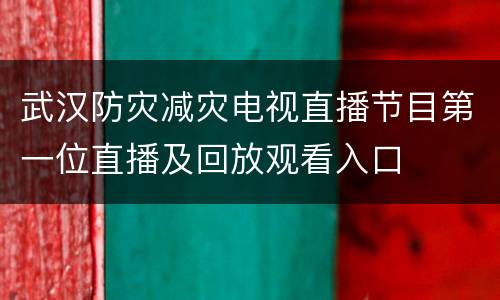 武汉防灾减灾电视直播节目第一位直播及回放观看入口