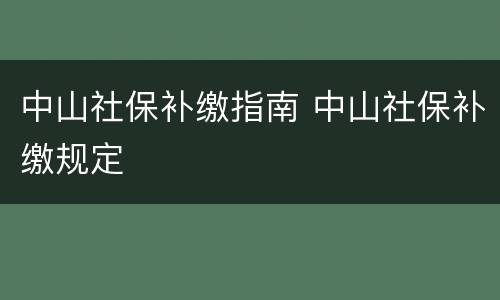 中山社保补缴指南 中山社保补缴规定