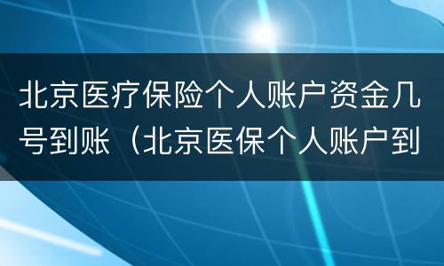 北京医疗保险个人账户资金几号到账（北京医保个人账户到账时间）