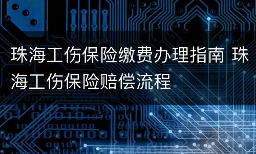 珠海工伤保险缴费办理指南 珠海工伤保险赔偿流程