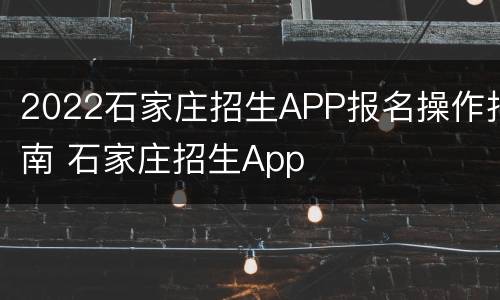 2022石家庄招生APP报名操作指南 石家庄招生App