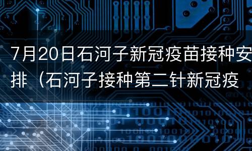 7月20日石河子新冠疫苗接种安排（石河子接种第二针新冠疫苗）