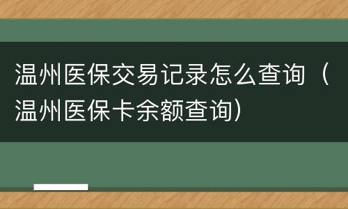 温州医保交易记录怎么查询（温州医保卡余额查询）