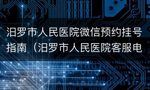 汨罗市人民医院微信预约挂号指南（汨罗市人民医院客服电话）