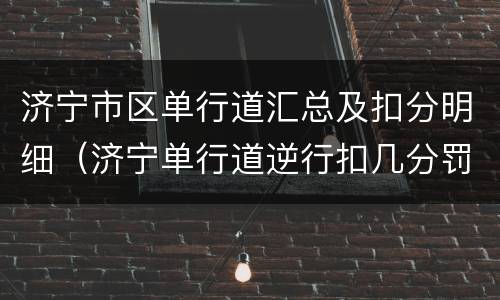 济宁市区单行道汇总及扣分明细（济宁单行道逆行扣几分罚多少钱）