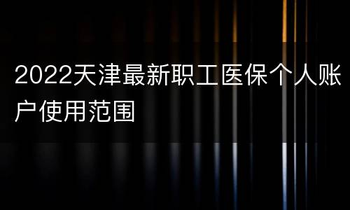 2022天津最新职工医保个人账户使用范围