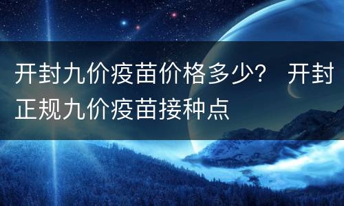 开封九价疫苗价格多少？ 开封正规九价疫苗接种点