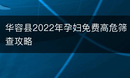 华容县2022年孕妇免费高危筛查攻略
