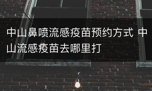 中山鼻喷流感疫苗预约方式 中山流感疫苗去哪里打