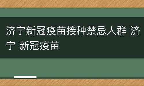 济宁新冠疫苗接种禁忌人群 济宁 新冠疫苗
