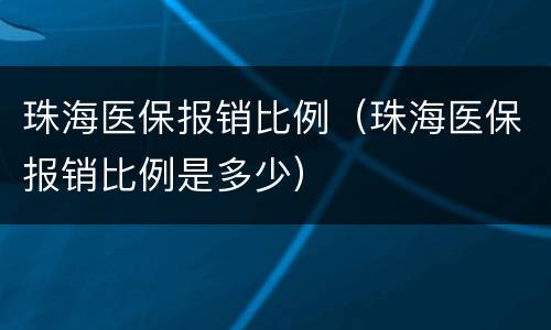 珠海医保报销比例（珠海医保报销比例是多少）
