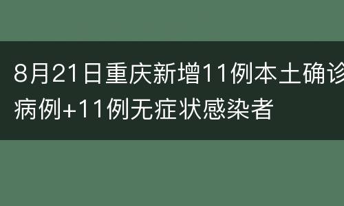 8月21日重庆新增11例本土确诊病例+11例无症状感染者