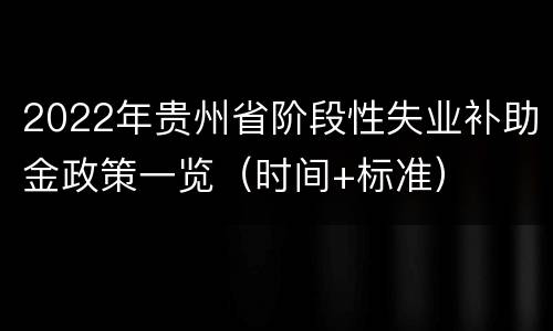 2022年贵州省阶段性失业补助金政策一览（时间+标准）