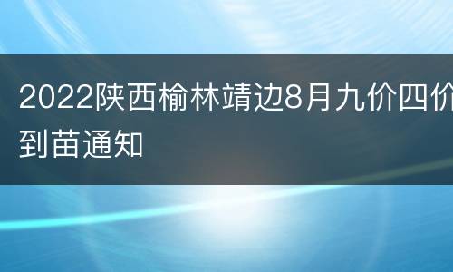 2022陕西榆林靖边8月九价四价到苗通知