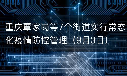 重庆覃家岗等7个街道实行常态化疫情防控管理（9月3日）