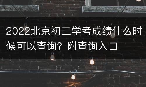 2022北京初二学考成绩什么时候可以查询？附查询入口